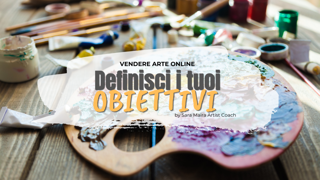 Vendere la tua arte fissa obiettivi per diventare un artista professionista. Sara Maira Artist Cach
