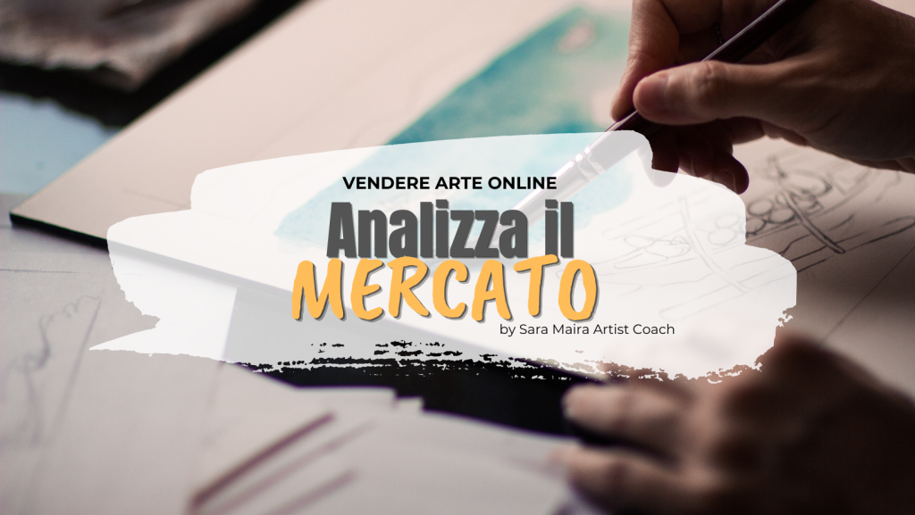 Come vendere la tua arte? Analizza il mercato. Sara Maira Artist Coach