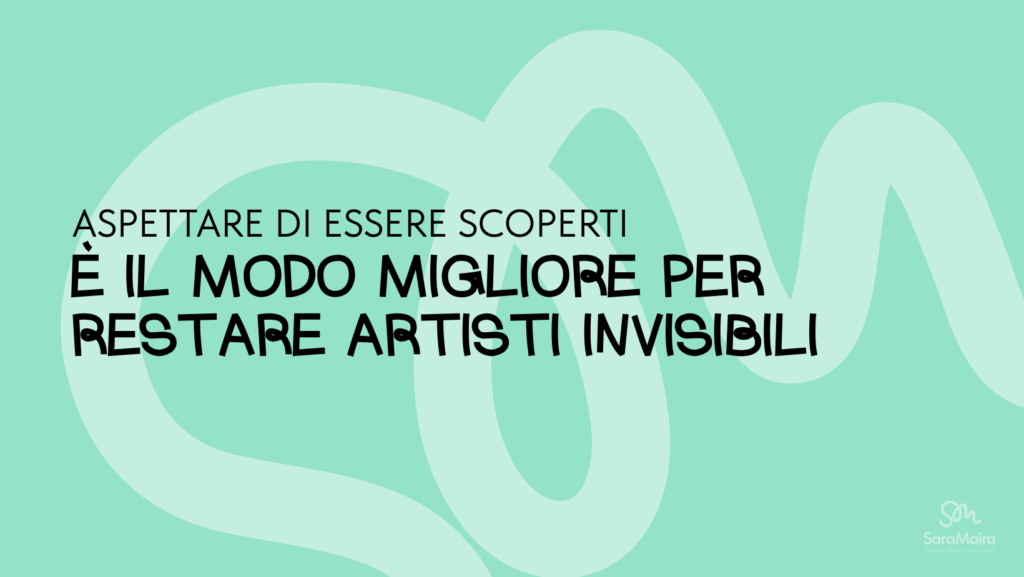 Aspettare di Essere Scoperti è il Modo Più Veloce per Restare Invisibili come Artisti