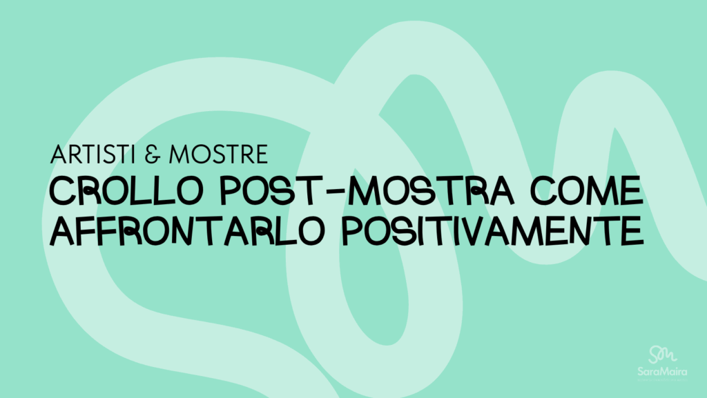 artisti & mostre: il crollo post mostra e come affrontarlo