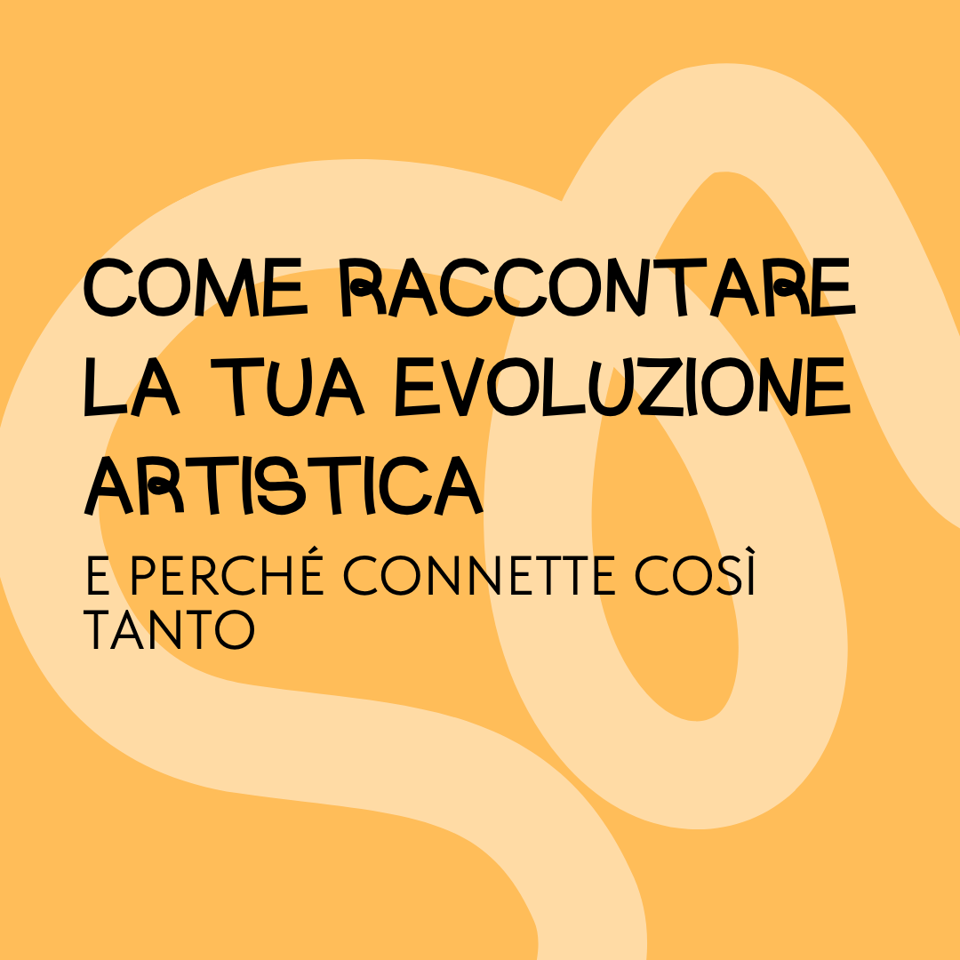 Come raccontare la tua evoluzione artistica (e perché connette così tanto)