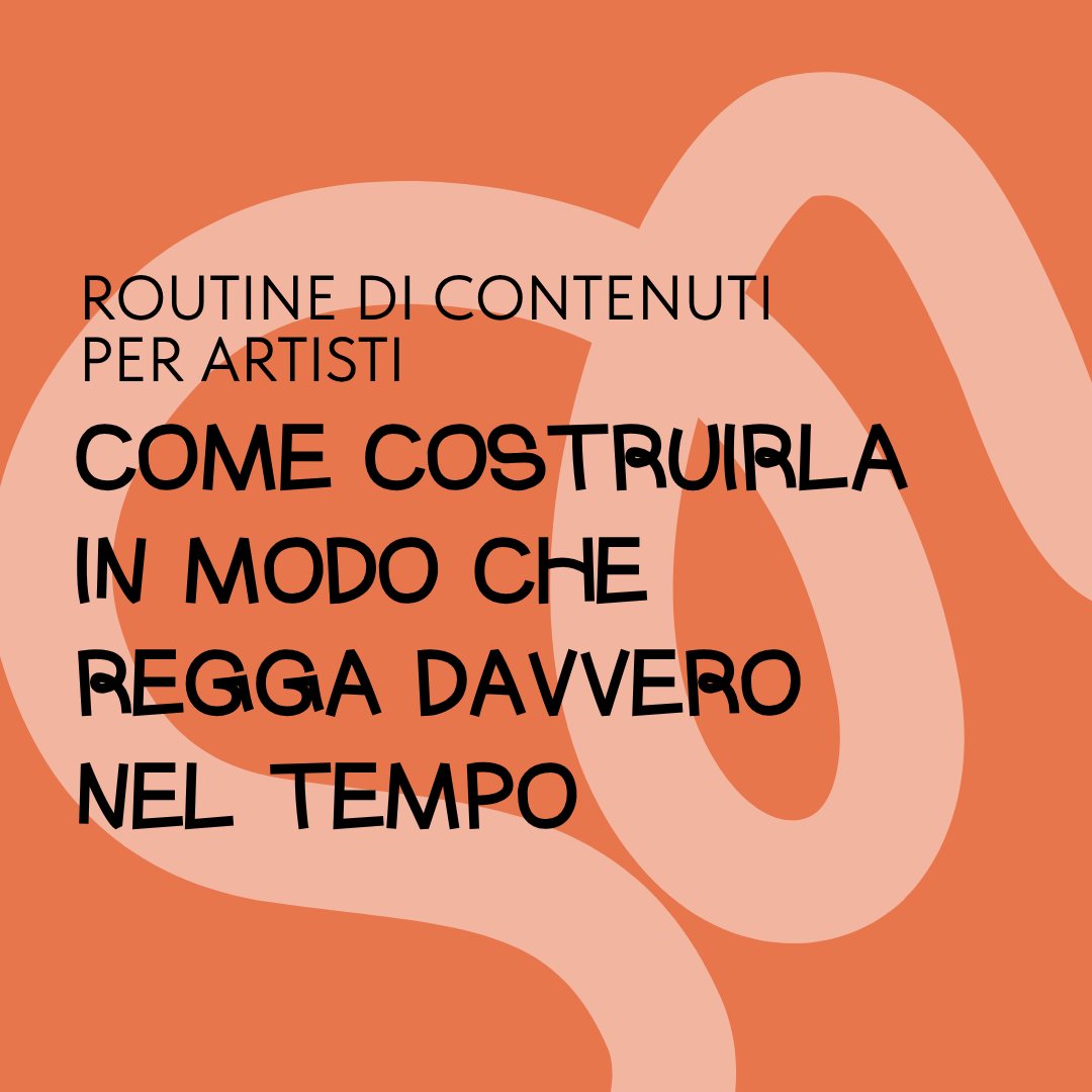 routine di contenuti per artisti come costruirla in modo che regga davvero nel tempo