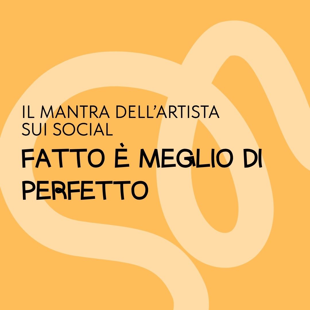 Il mantra degli artisti sui social: fatto è meglio di perfetto